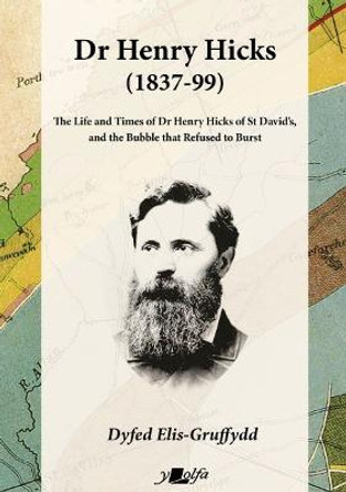 Dr Henry Hicks (1837-99) - The Life and Times of Dr Henry Hicks of St Davids, and the Bubble That Refused to Burst by Dyfed Elis-Gruffydd