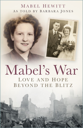 Mabel's War: Love and Hope Beyond the Blitz by Mabel Hewitt