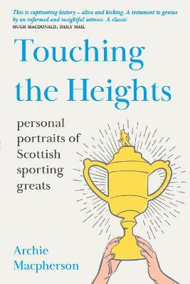 Touching the Heights: Personal Portraits of Scottish Sporting Greats by Archie Macpherson