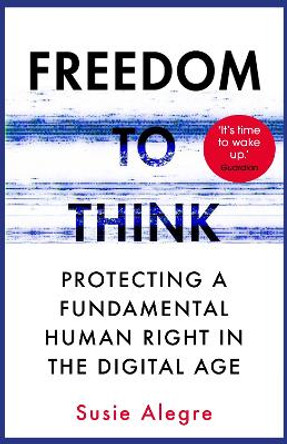 Freedom to Think: Protecting a Fundamental Human Right in the Digital Age by Susie Alegre
