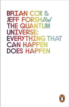 The Quantum Universe: Everything that can happen does happen by Brian Cox