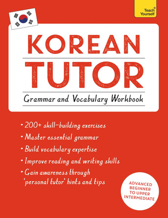 Korean Tutor: Grammar and Vocabulary Workbook (Learn Korean with Teach Yourself): Advanced beginner to upper intermediate course by Jieun Kiaer