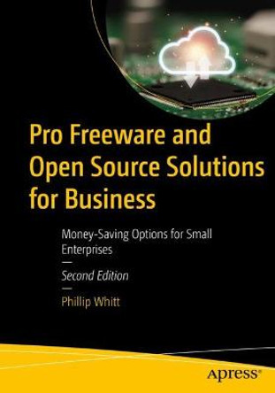 Pro Freeware and Open Source Solutions for Business: Money-Saving Options for Small Enterprises by Phillip Whitt