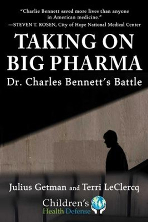 Taking On Big Pharma: Dr. Charles Bennett's Battle by Julius Getman