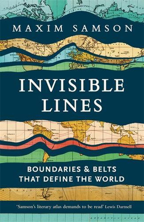 Invisible Lines: Boundaries and Belts That Define the World Maxim Samson 9781800815001