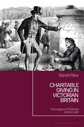 Charitable Giving in Victorian Britain: The Legacy of Samuel Jones-Loyd Sarah Flew 9781350424593