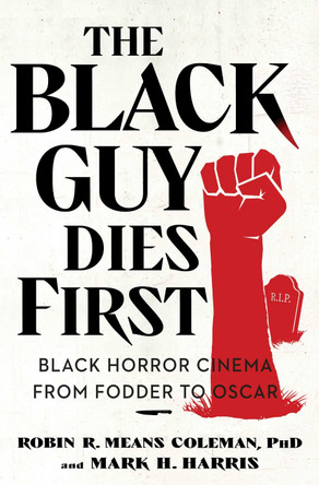 The Black Guy Dies First: Black Horror Cinema from Fodder to Oscar by Robin R. Means Coleman