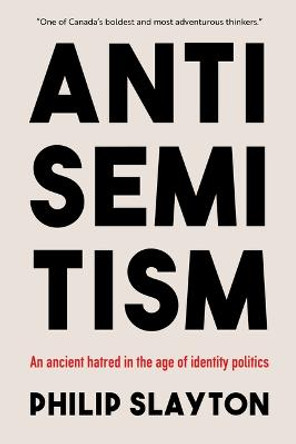 Antisemitism: An Ancient Hatred in the Age of Identity Politics by Philip Slayton