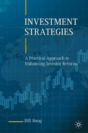 Investment Strategies: A Practical Approach to Enhancing Investor Returns by Bill Jiang