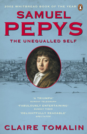 Samuel Pepys: The Unequalled Self by Claire Tomalin