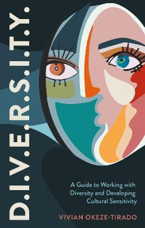 D.I.V.E.R.S.I.T.Y.: A Guide to Working with Diversity and Developing Cultural Sensitivity by Vivian Okeze-Tirado