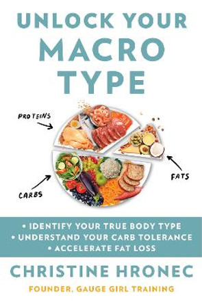 Unlock Your Macro Type: Identify Your True Body Type Understand Your Carb Tolerance Accelerate Fat Loss by Christine Hronec