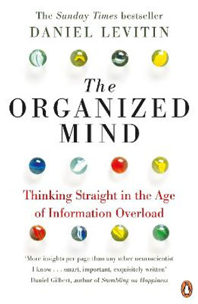 The Organized Mind: Thinking Straight in the Age of Information Overload by Daniel Levitin