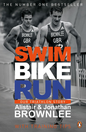 Swim, Bike, Run: Our Triathlon Story by Alistair Brownlee