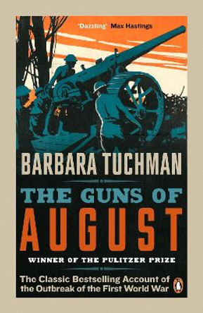 The Guns of August: The Classic Bestselling Account of the Outbreak of the First World War by Barbara W. Tuchman
