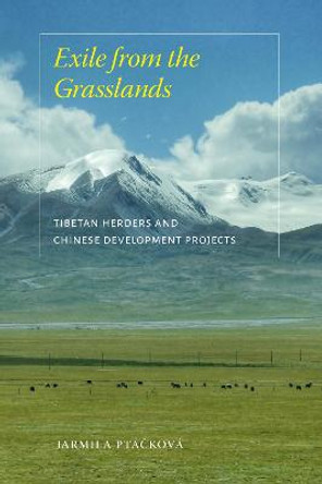 Exile from the Grasslands: Tibetan Herders and Chinese Development Projects by Jarmila Ptáčková