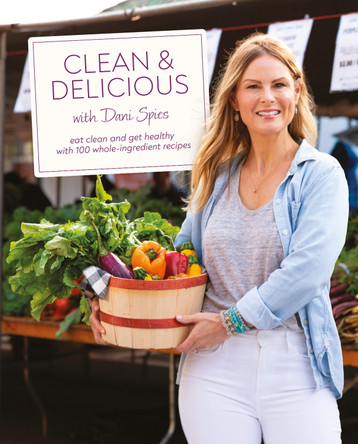 Clean & Delicious: Eat Clean and Get Healthy with 100 Whole-Ingredient Recipes by Author Dani Spies