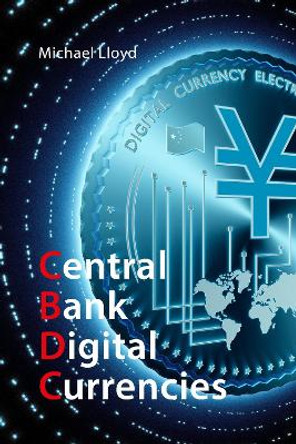 Central Bank Digital Currencies: The Future of Money by Dr Michael Lloyd