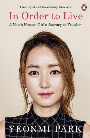 In Order To Live: A North Korean Girl's Journey to Freedom by Yeonmi Park
