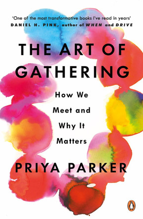 The Art of Gathering: How We Meet and Why It Matters by Priya Parker