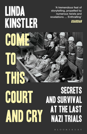 Come to This Court and Cry: Secrets and Survival at the Last Nazi Trials by Linda Kinstler