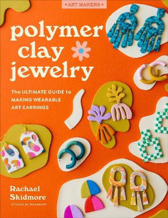 Polymer Clay Jewelry: The ultimate guide to making wearable art earrings by Rachael Skidmore