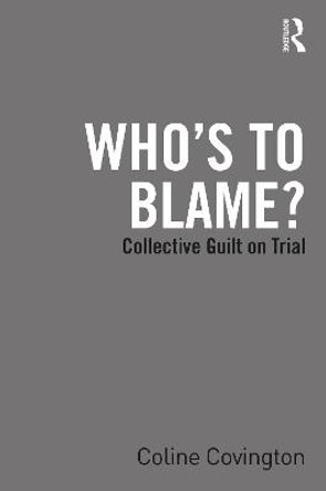 Who’s to Blame? Collective Guilt on Trial by Coline Covington