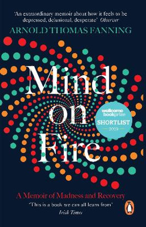 Mind on Fire: Shortlisted for the Wellcome Book Prize 2019 by Arnold Thomas Fanning