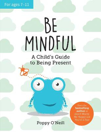 Be Mindful: A Child's Guide to Being Present by Poppy O'Neill