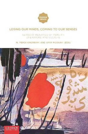 Losing Our Minds, Coming to Our Senses: Sensory Readings of Persian Literature and Culture by Mehdi Khorrami