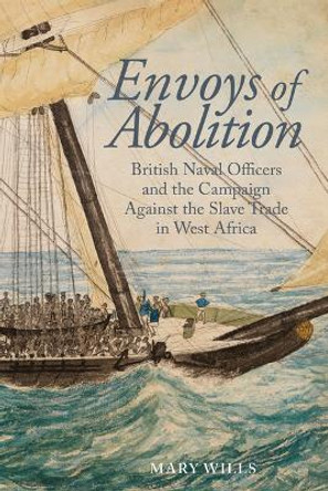 Envoys of abolition: British Naval Officers and the Campaign Against the Slave Trade in West Africa by Mary Wills