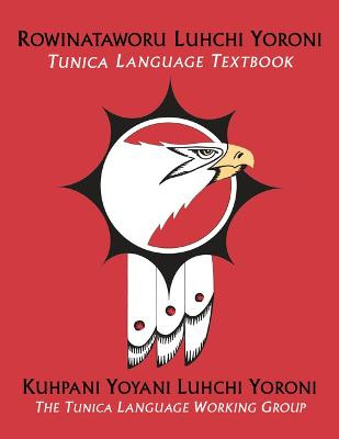 Rowinataworu Luhchi Yoroni / Tunica Language Textbook by Kuhpani Yoyani Luhchi Yoroni / The Tunica Language Working Group