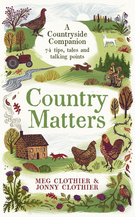 Country Matters: A Countryside Companion: 74 tips, tales and talking points by Meg Clothier