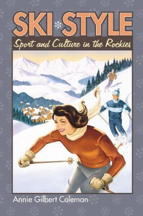 Ski Style: Sport and Culture in the Rockies by Annie Gilbert Coleman