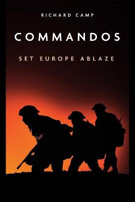 Commandos: Set Europe Ablaze by Dick Camp