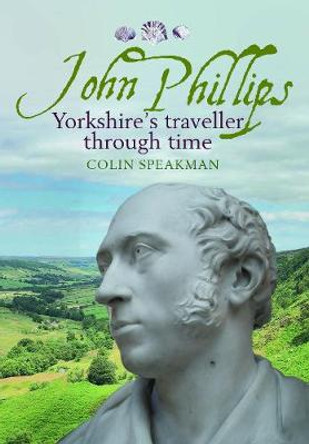 John Phillips: Yorkshire's traveller through time by Colin Speakman