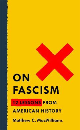 On Fascism: 12 Lessons From American History by Matthew C. MacWilliams