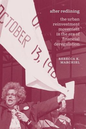 After Redlining – The Urban Reinvestment Movement in the Era of Financial Deregulation by Rebecca K. Marchiel