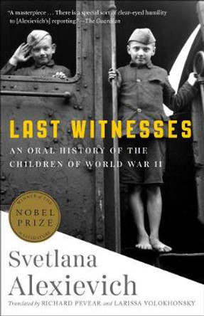 Last Witnesses: An Oral History of the Children of World War II by Svetlana Alexievich