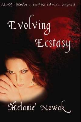 Evolving Ecstasy: ALMOST HUMAN The First Trilogy by Melanie Nowak 9780982410271