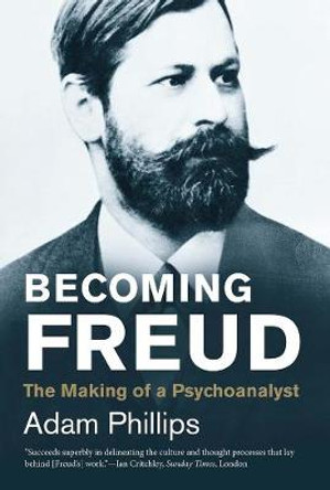 Becoming Freud: The Making of a Psychoanalyst by Adam Phillips