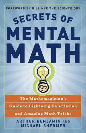 Secrets Of Mental Math: The Mathemagician's Guide to Lightening Calculation and Amazing Maths Tricks by Arthur Benjamin