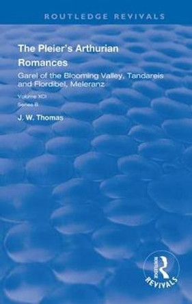 The Pleier’s Arthurian Romances: Garel of the Blooming Valley, Tandareis and Floribel, Meleranz by J. W. Thomas