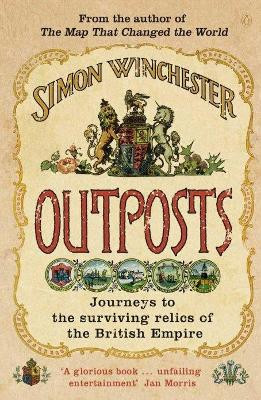 Outposts: Journeys to the Surviving Relics of the British Empire by Simon Winchester 9780141011899