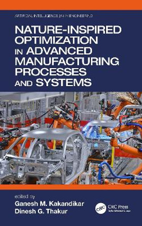 Nature-Inspired Optimization in Advanced Manufacturing Processes and Systems by Ganesh M. Kakandikar