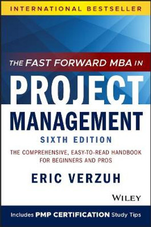 The Fast Forward MBA in Project Management, Sixth Edition – The Comprehensive, Easy to Read Handbook for Beginners and Pros by E Verzuh