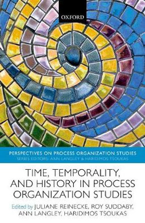 Time, Temporality, and History in Process Organization Studies by Juliane Reinecke