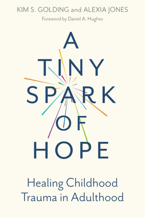 A Tiny Spark of Hope: Healing Childhood Trauma in Adulthood by Kim S. Golding