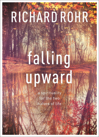 Falling Upward: A Spirituality for the Two Halves of Life by Richard Rohr