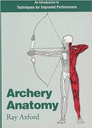 Archery Anatomy: An Introduction to Techniques for Improved Performance by Ray Axford